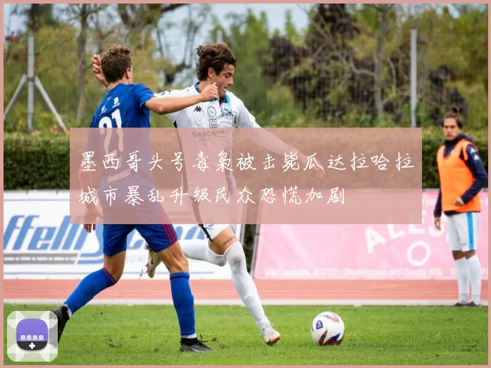墨西哥头号毒枭被击毙瓜达拉哈拉城市暴乱升级民众恐慌加剧