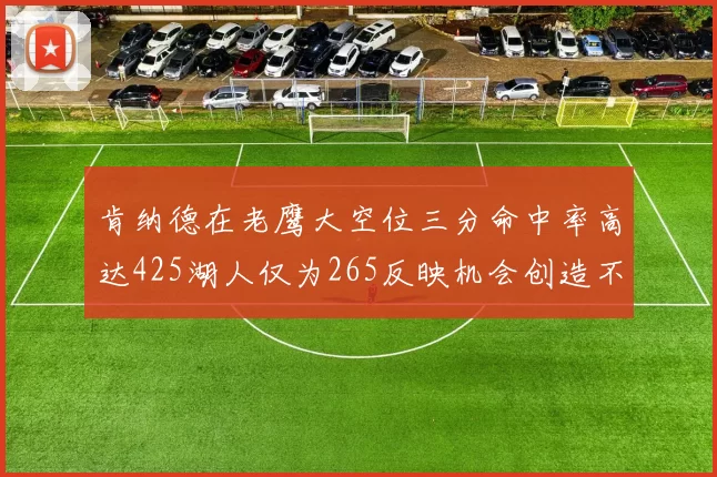 肯纳德在老鹰大空位三分命中率高达425湖人仅为265反映机会创造不足