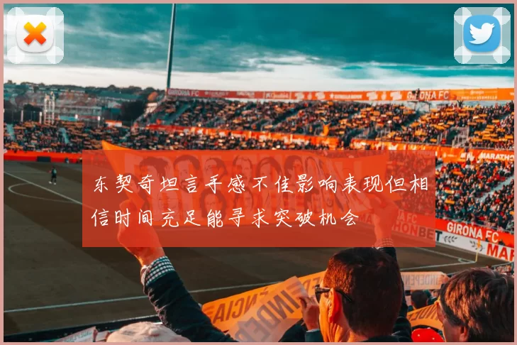 东契奇坦言手感不佳影响表现但相信时间充足能寻求突破机会